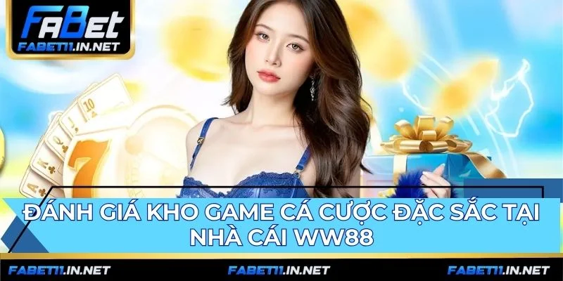 Kho game WW88 gồm các sản phẩm cá cược chất lượng quốc tế