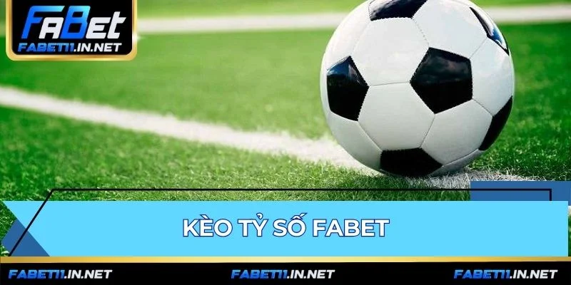 Kèo Tỷ Số FABET | Playbook Soi Kèo & Cược Thắng Đậm